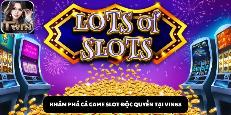 Khám phá cá game slot độc quyền tại Vin68 - Top 5 Cổng Game nổ hũ slot uy tín