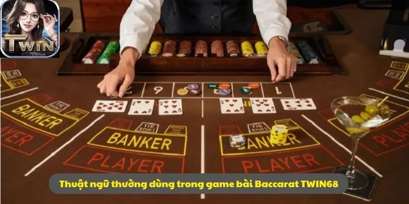 Thuật ngữ thường dùng trong game bài Baccarat TWIN68