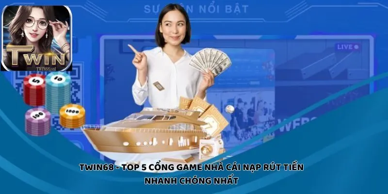TWIN68 Top 5 Cổng Game Nhà Cái Nạp Rút Tiền Nhanh Chóng