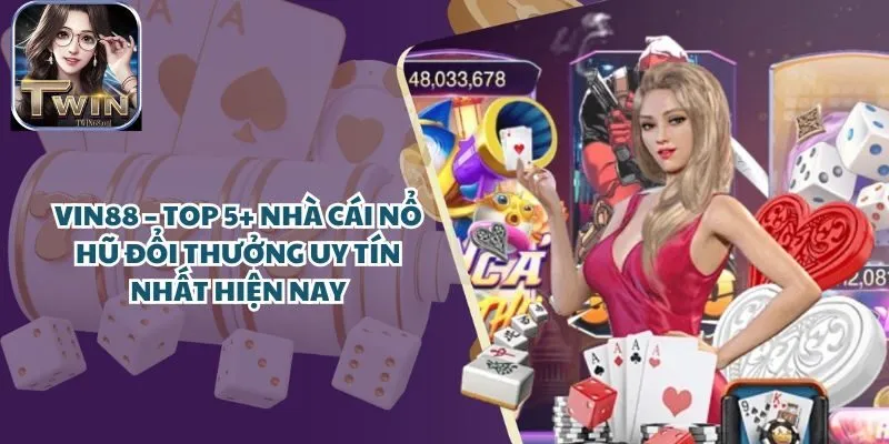 Vin88 – Top 5+ Cổng Game nổ hũ đổi thưởng uy tín nhất hiện nay